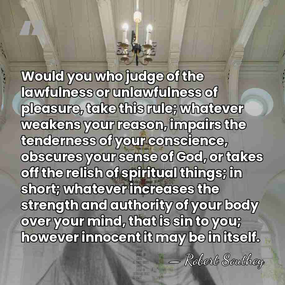 Would you who judge of the lawfulness or unlawfulness of pleasure, take&hellip; - Robert Southey