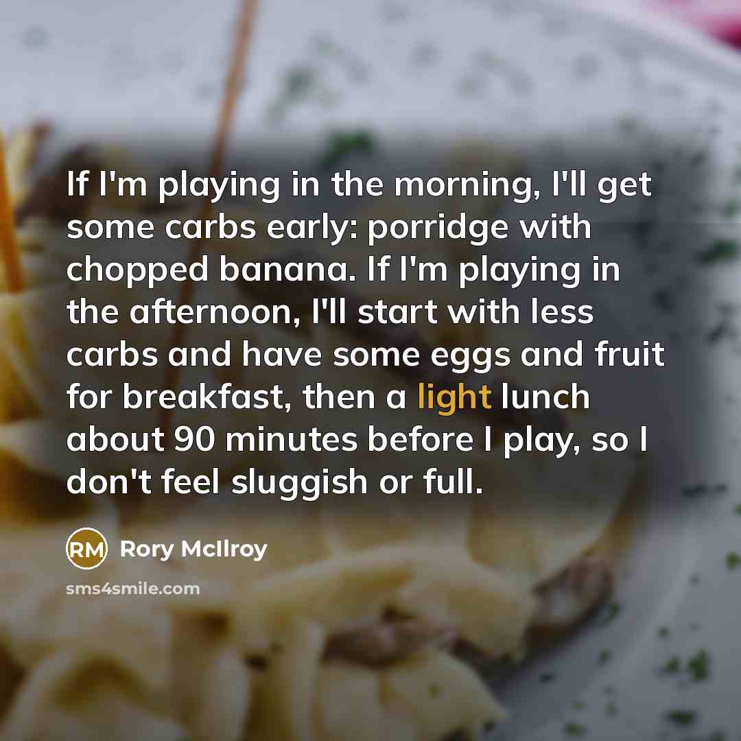 “If I'm playing in the morning, I'll get some carbs…” quote by Rory McIlroy