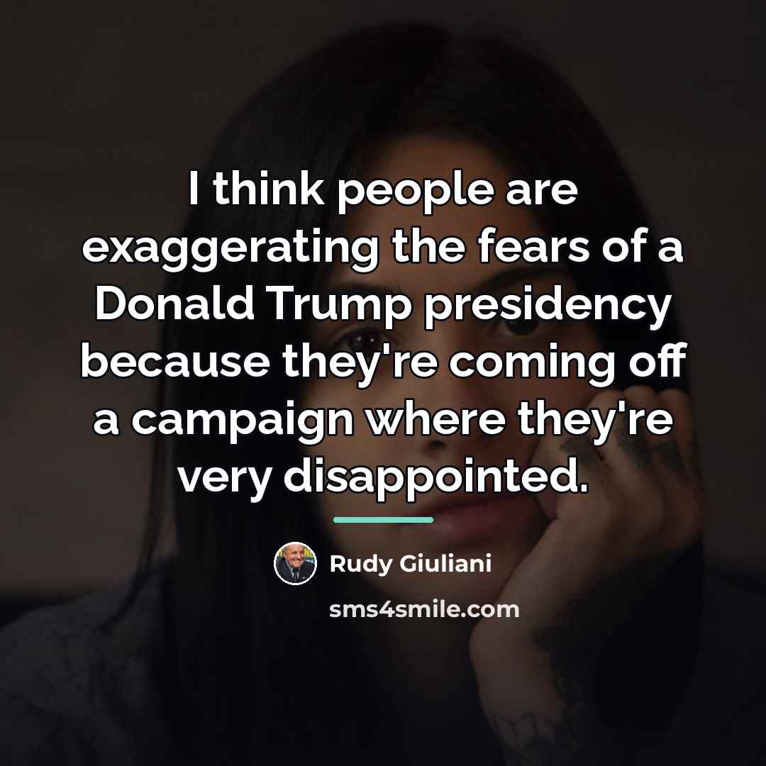 “I think people are exaggerating the fears of a Donald…” quote by Rudy Giuliani