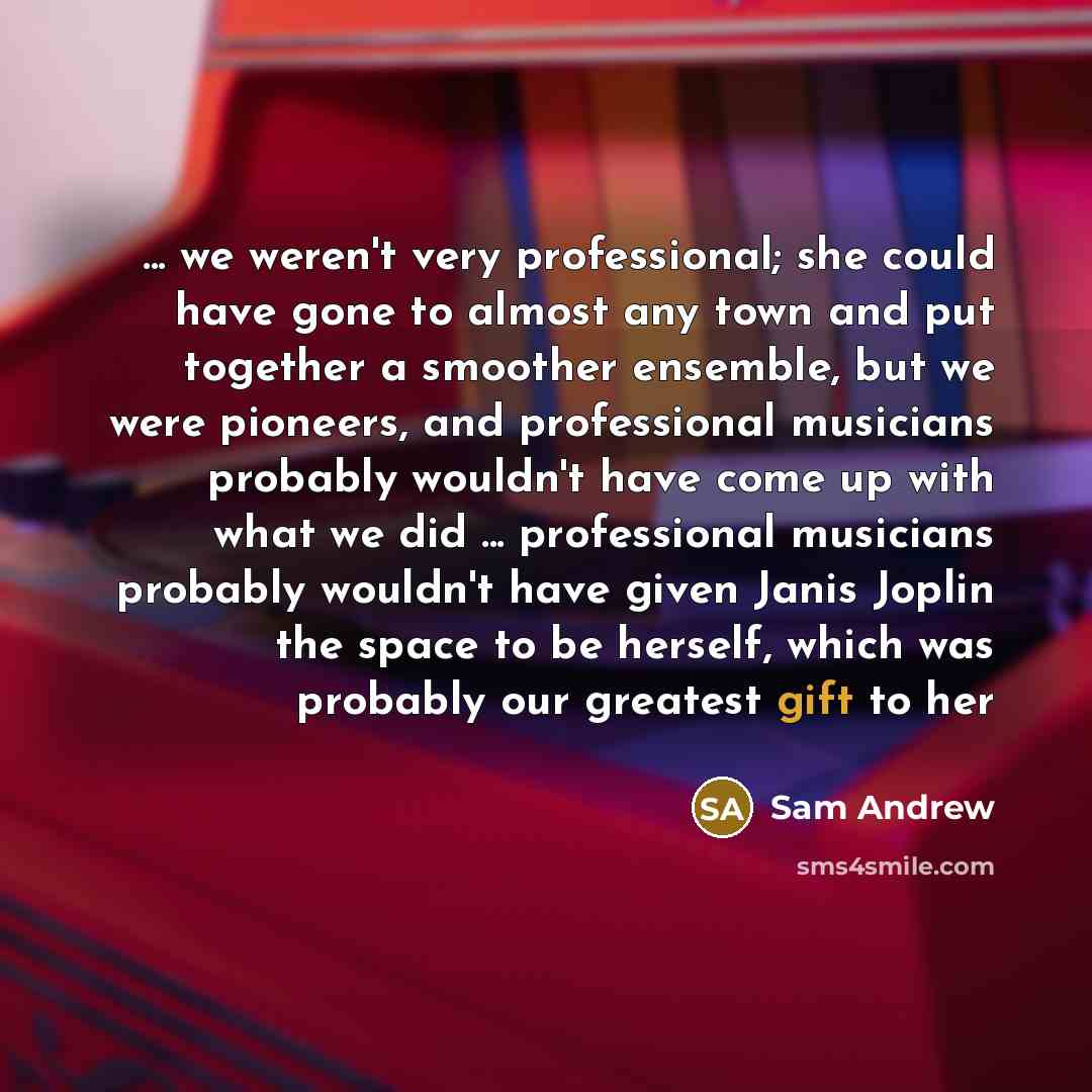 “... we weren't very professional; she could have gone to…” quote by Sam Andrew