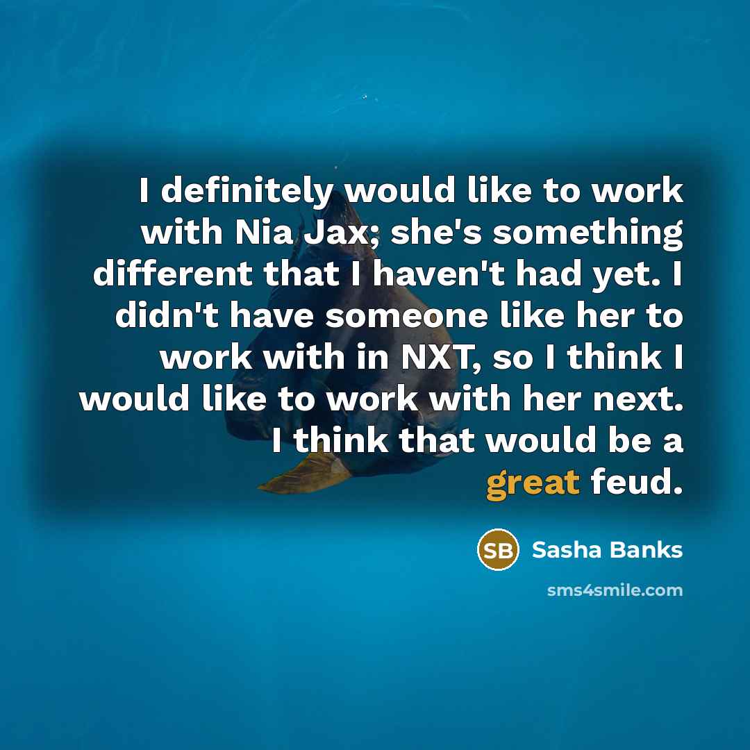 “I definitely would like to work with Nia Jax; she's…” quote by Sasha Banks