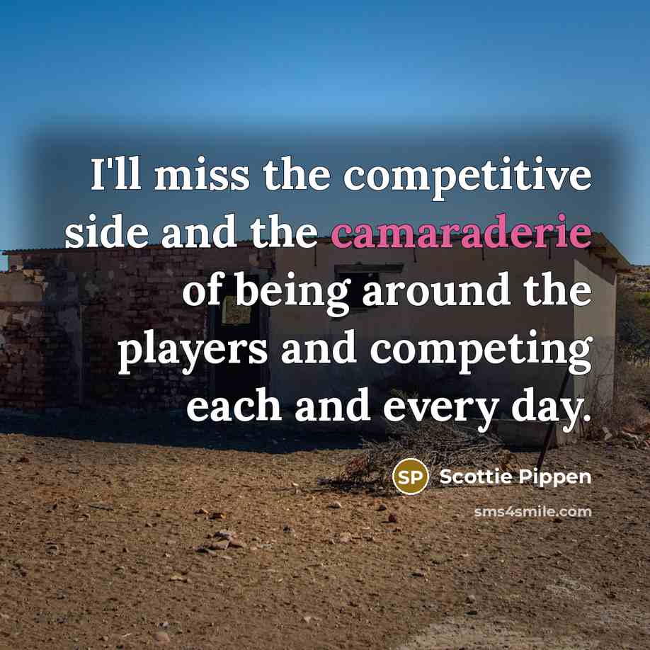 “I'll miss the competitive side and the camaraderie of being…” quote by Scottie Pippen