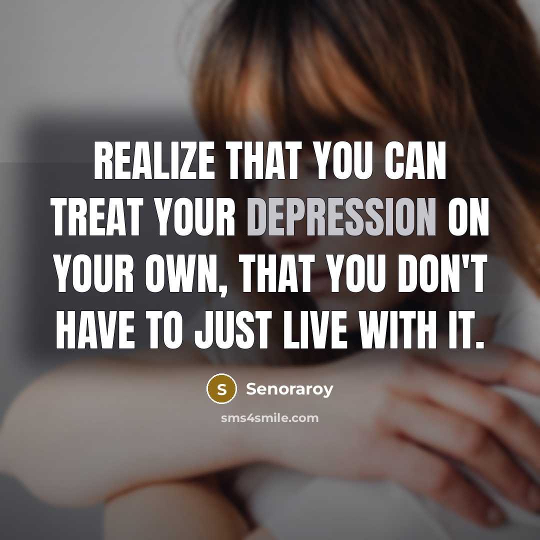 “Realize that you can treat your depression on your own,…” quote by Senoraroy