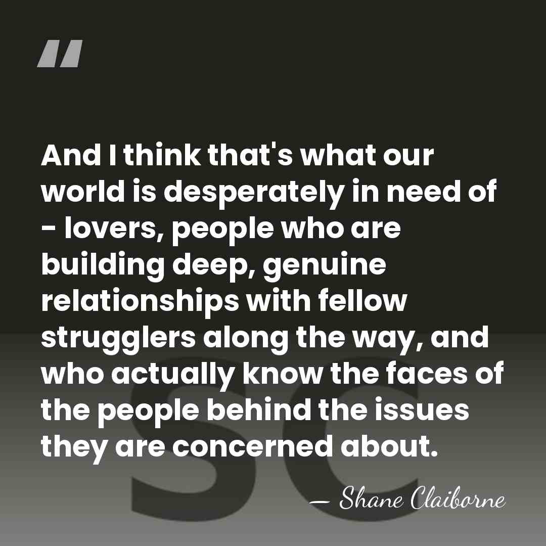 And I think that's what our world is desperately in need of&hellip; - Shane Claiborne