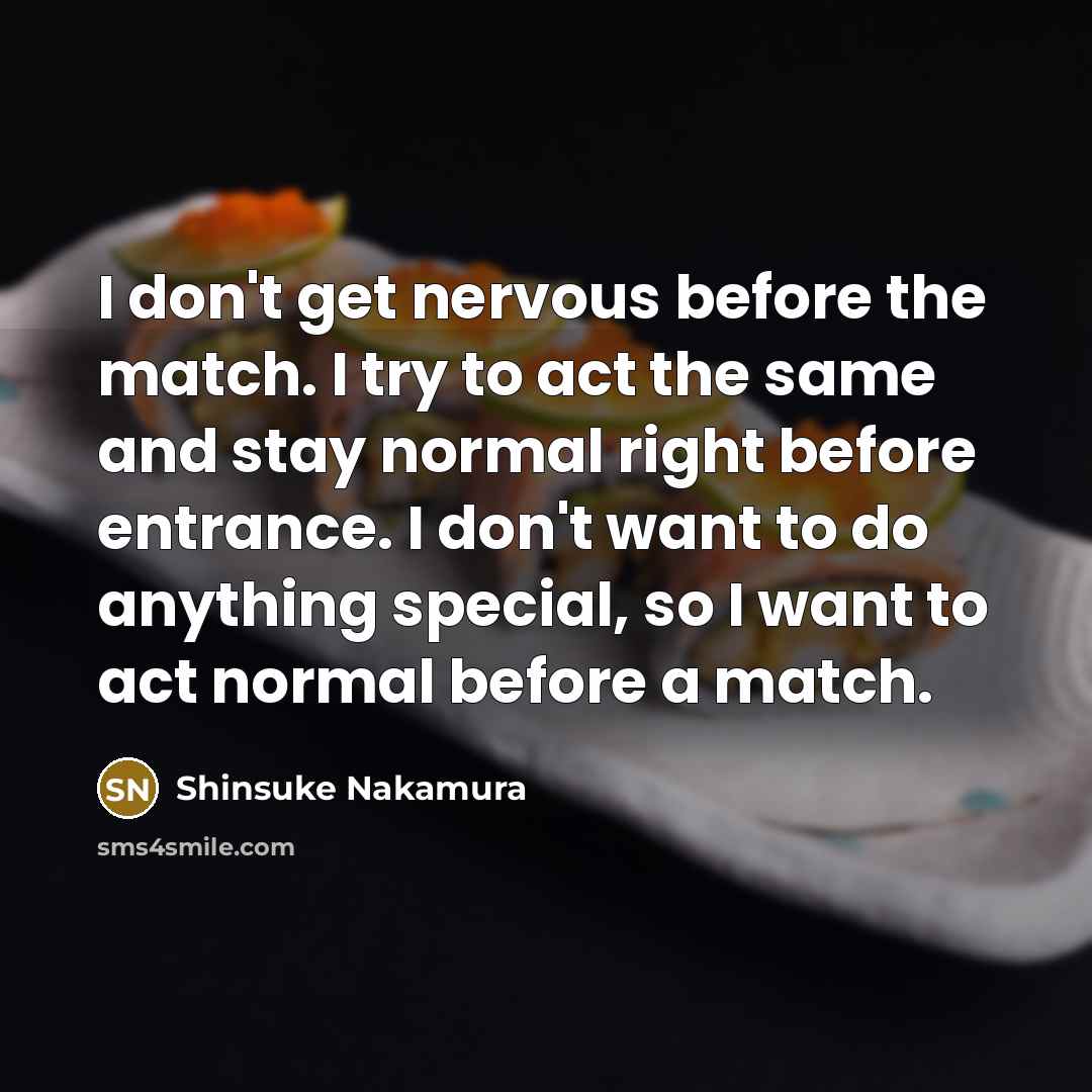 “I don't get nervous before the match. I try to…” quote by Shinsuke Nakamura