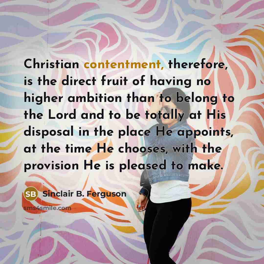 “Christian contentment, therefore, is the direct fruit of having no…” quote by Sinclair B. Ferguson