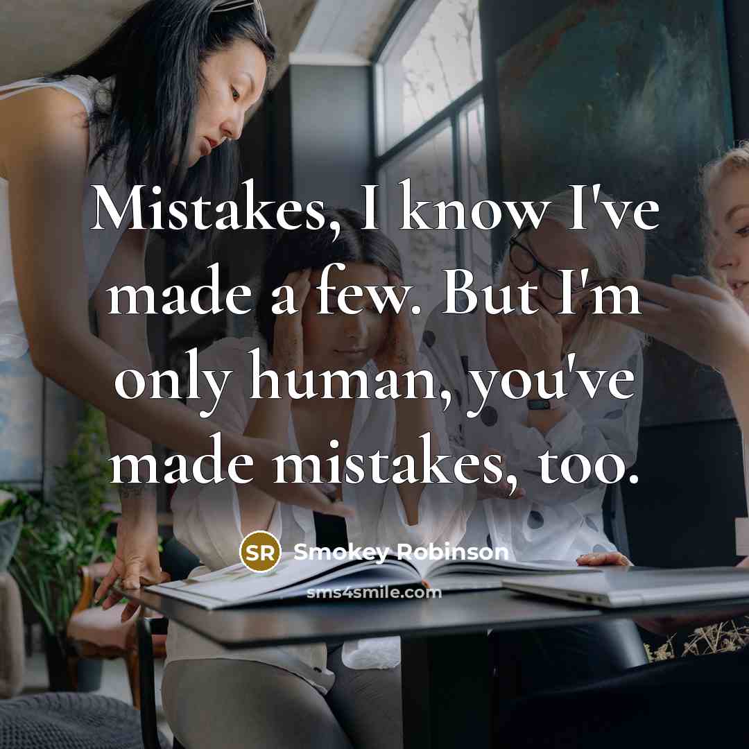 “Mistakes, I know I've made a few. But I'm only…” quote by Smokey Robinson