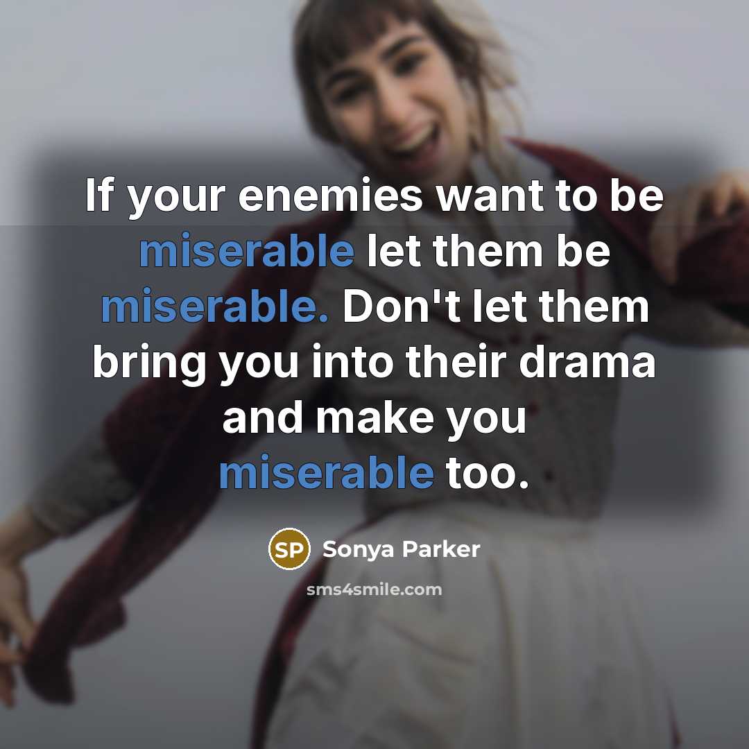 “If your enemies want to be miserable let them be…” quote by Sonya Parker