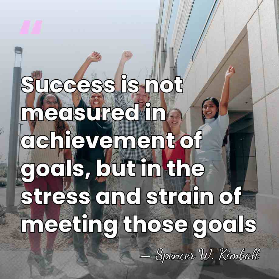 Success is not measured in achievement of goals, but in the stress&hellip; - Spencer W. Kimball