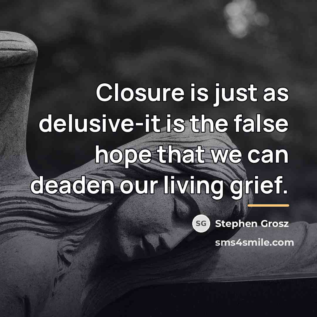 “Closure is just as delusive-it is the false hope that…” quote by Stephen Grosz