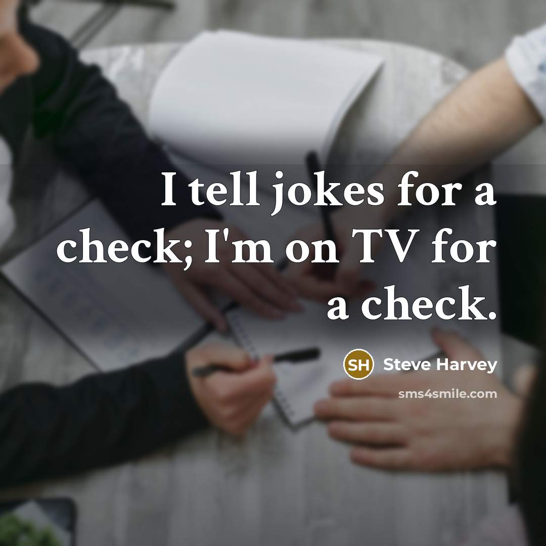 “I tell jokes for a check; I'm on TV for…” quote by Steve Harvey