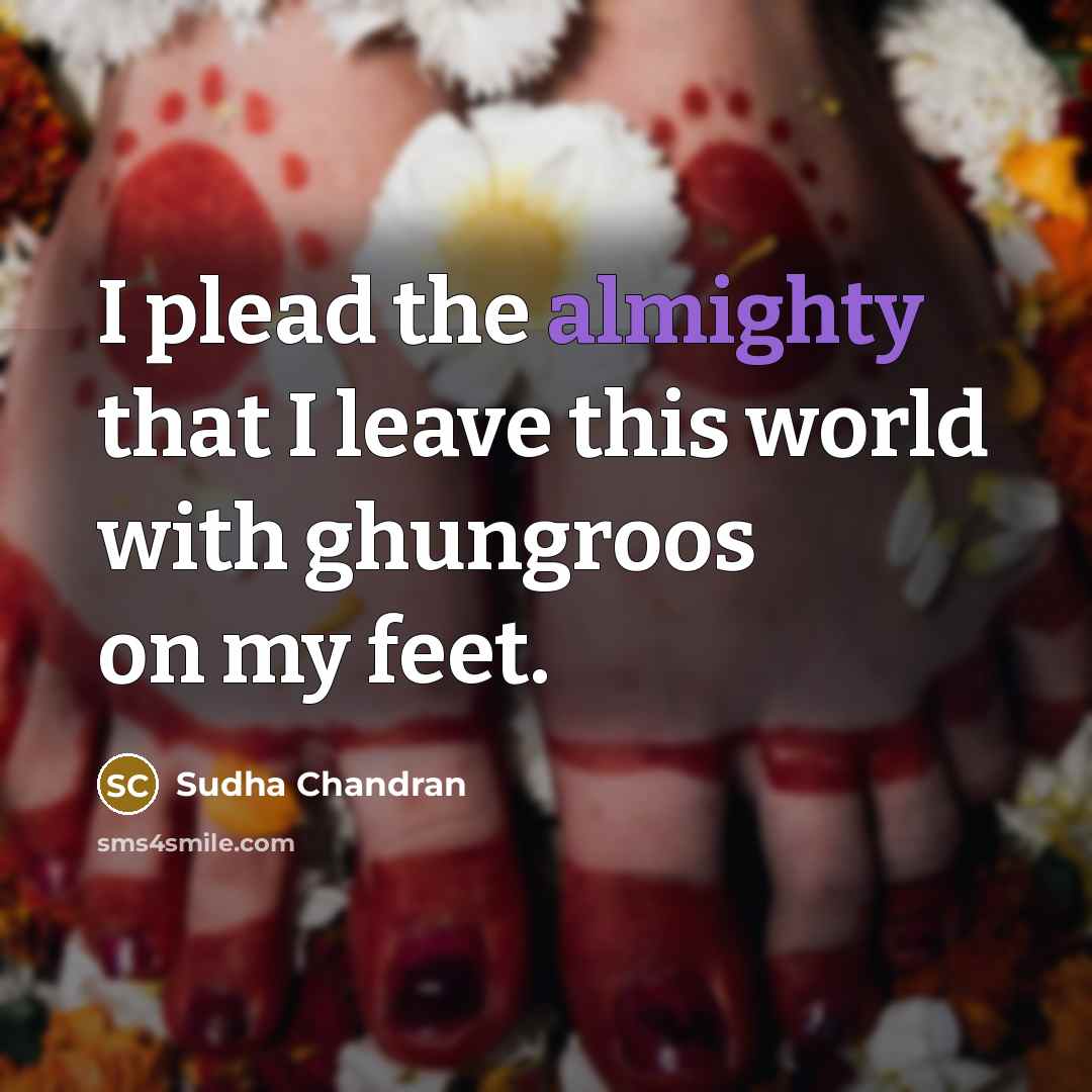 “I plead the almighty that I leave this world with…” quote by Sudha Chandran