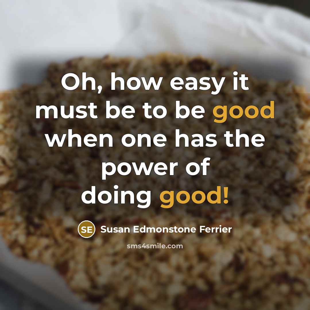 “Oh, how easy it must be to be good when…” quote by Susan Edmonstone Ferrier