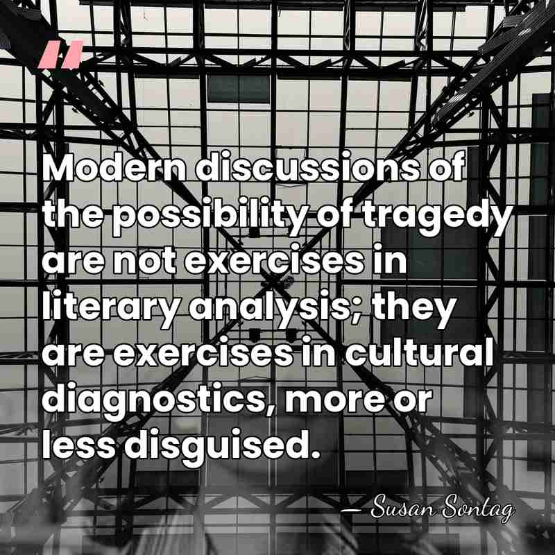 Modern discussions of the possibility of tragedy are not exercises in literary&hellip; - Susan Sontag