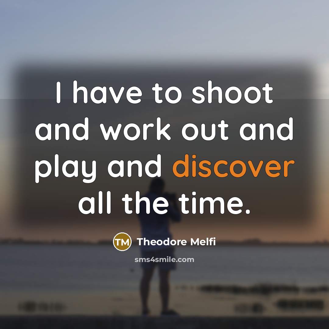 “I have to shoot and work out and play and…” quote by Theodore Melfi
