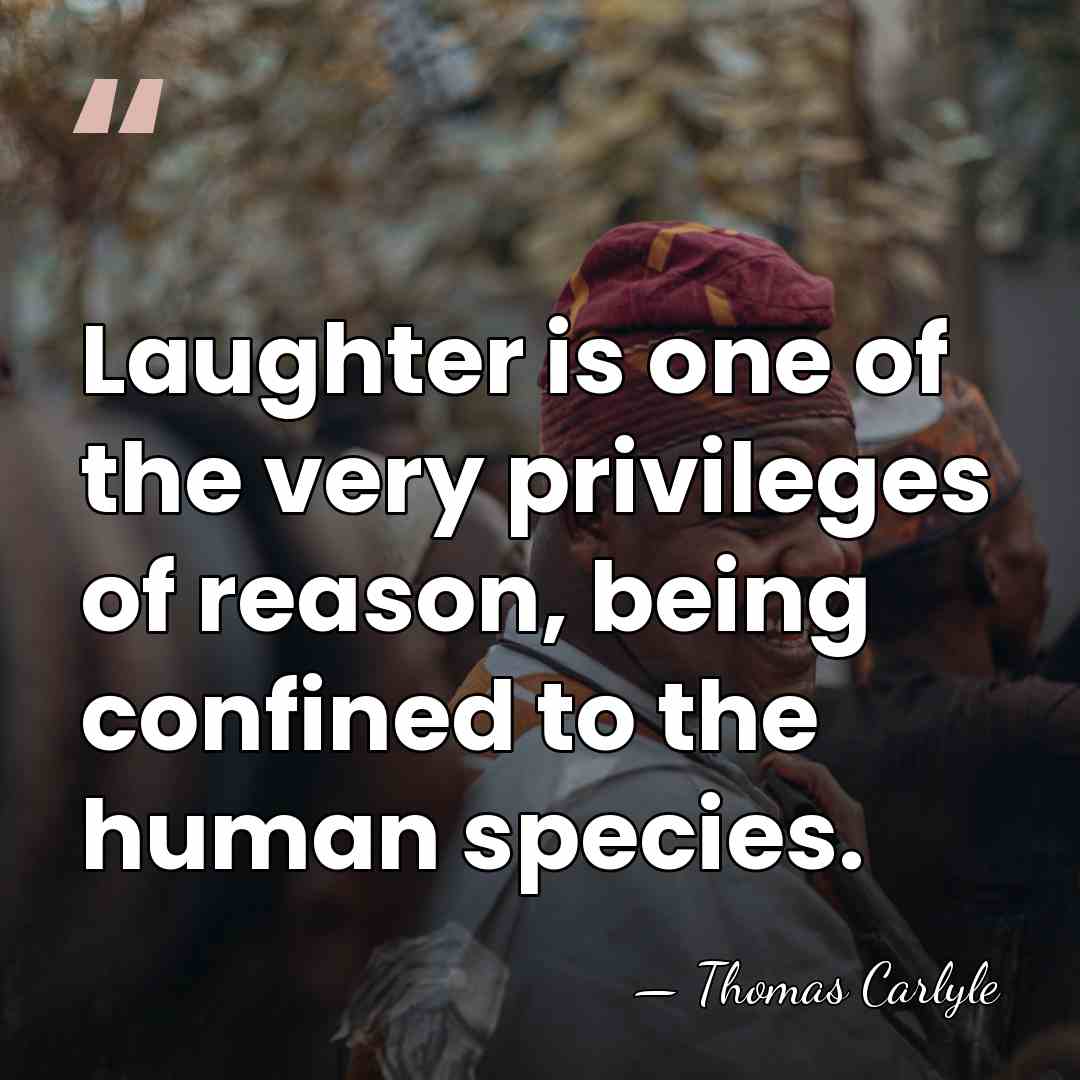 Laughter is one of the very privileges of reason, being confined to&hellip; - Thomas Carlyle