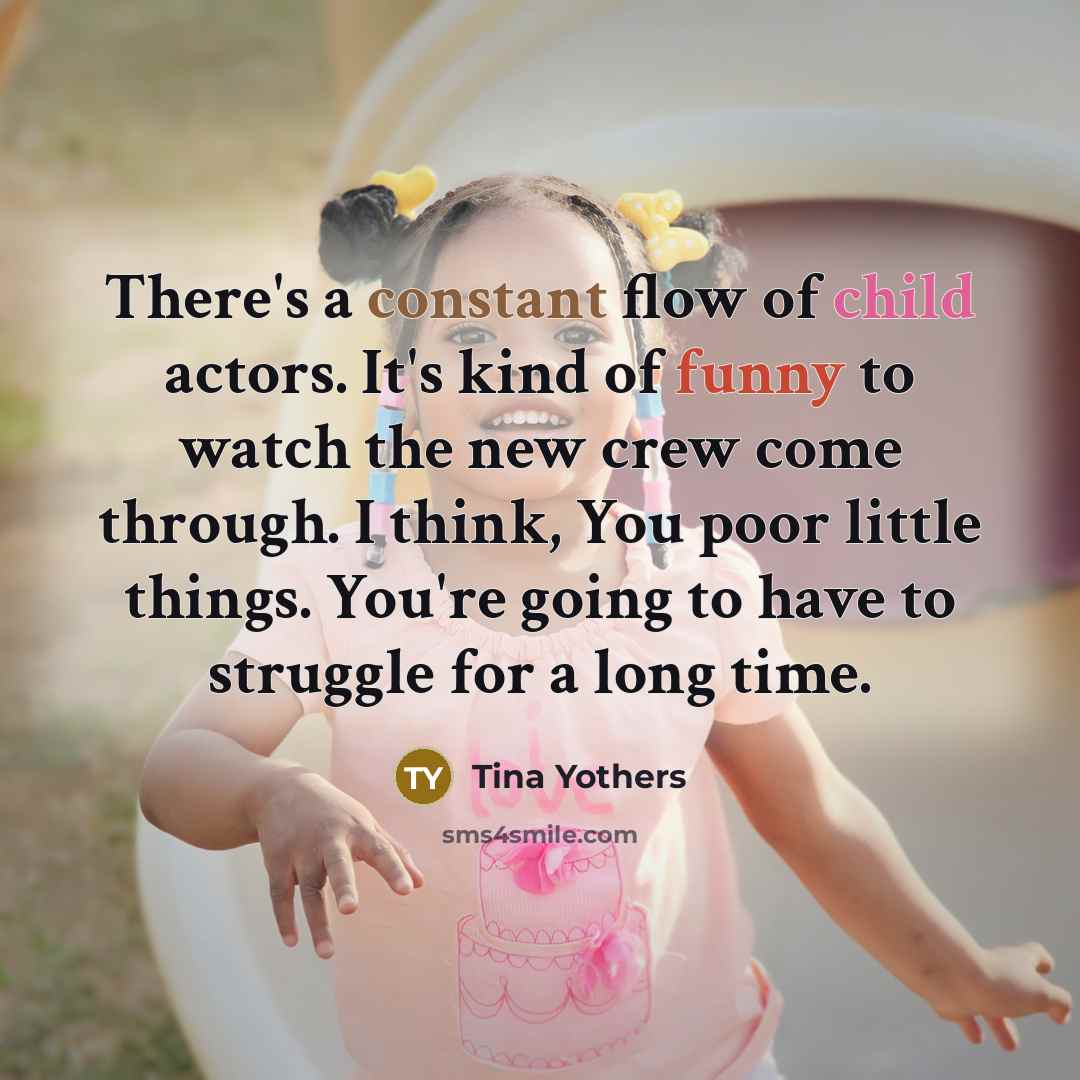 “There's a constant flow of child actors. It's kind of…” quote by Tina Yothers