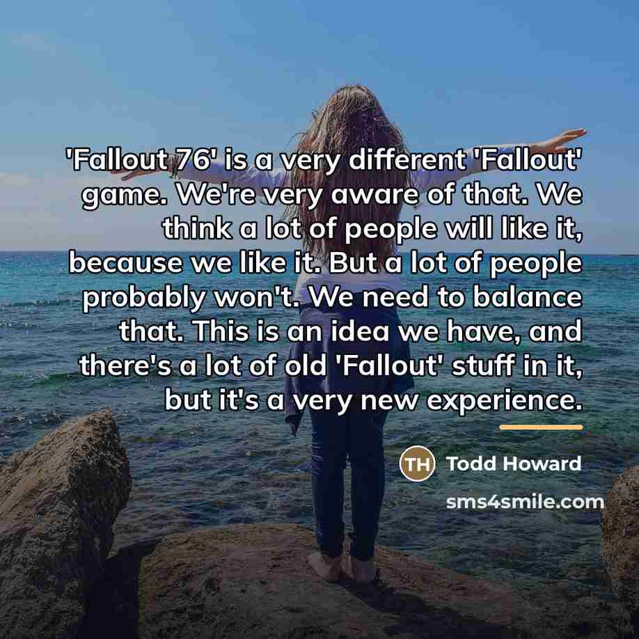 “'Fallout 76' is a very different 'Fallout' game. We're very…” quote by Todd Howard