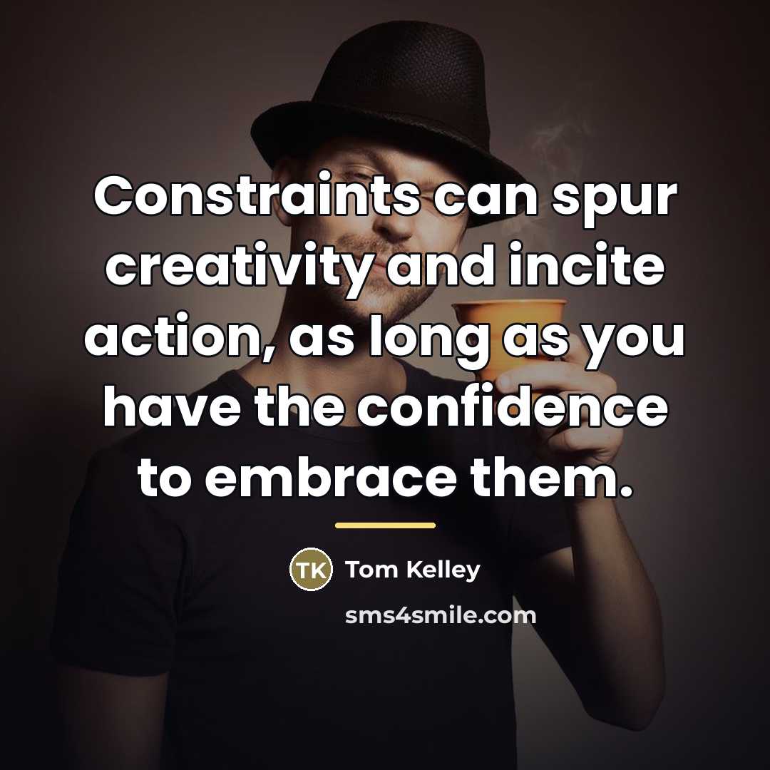 “Constraints can spur creativity and incite action, as long as…” quote by Tom Kelley