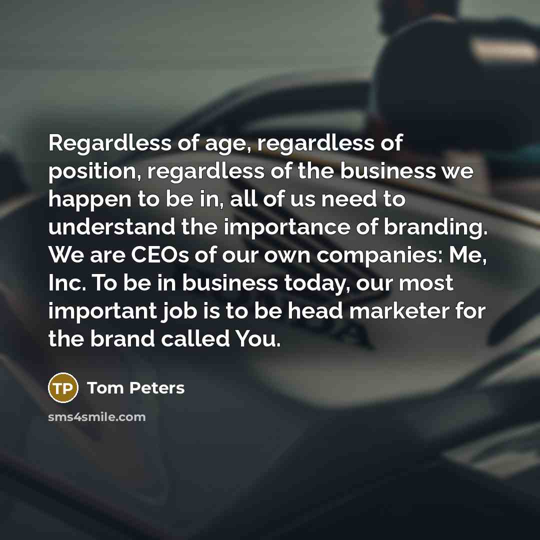 “Regardless of age, regardless of position, regardless of the business…” quote by Tom Peters