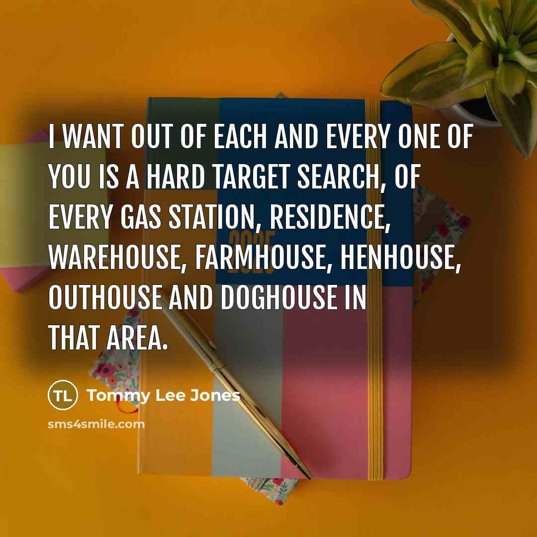 “I want out of each and every one of you…” quote by Tommy Lee Jones