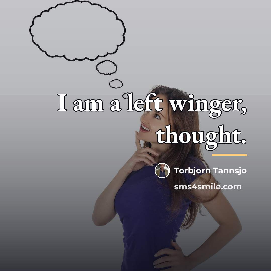 “I am a left winger, thought.…” quote by Torbjorn Tannsjo