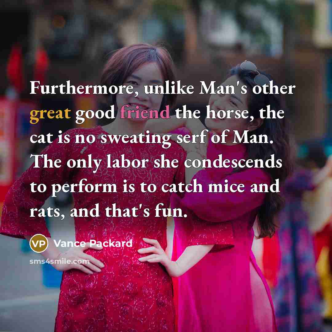 “Furthermore, unlike Man's other great good friend the horse, the…” quote by Vance Packard