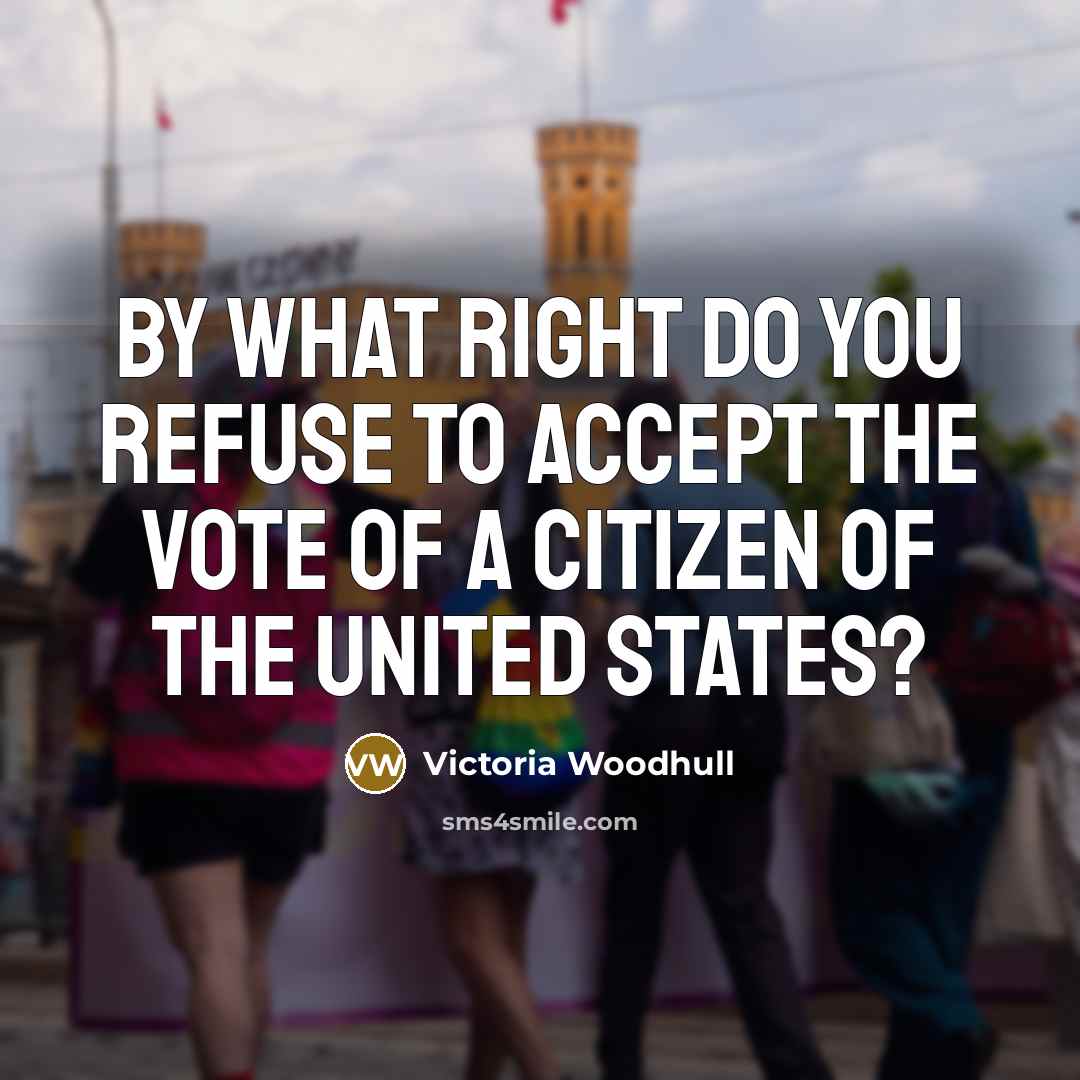 “By what right do you refuse to accept the vote…” quote by Victoria Woodhull
