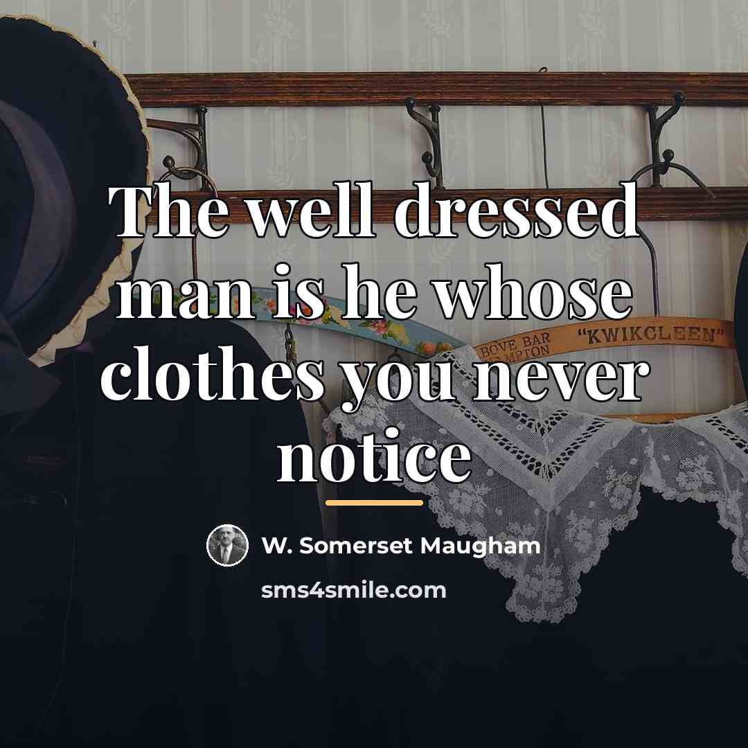“The well dressed man is he whose clothes you never…” quote by W. Somerset Maugham