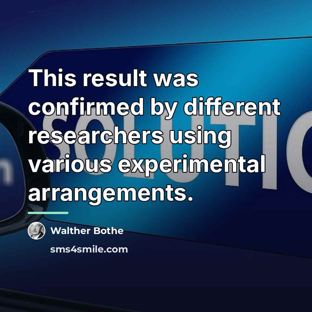 “This result was confirmed by different researchers using various experimental…” quote by Walther Bothe