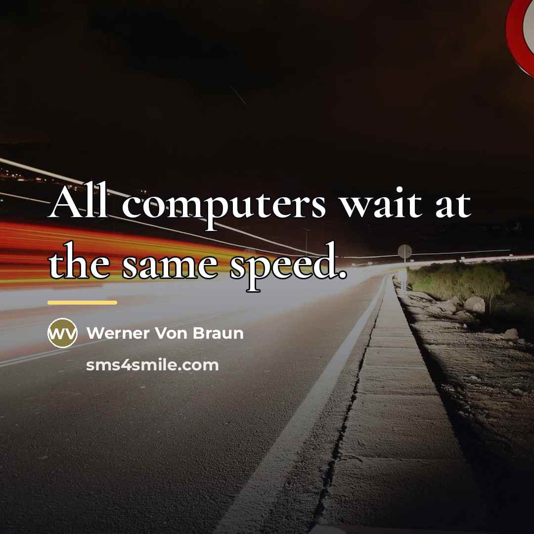 “All computers wait at the same speed.…” quote by Werner Von Braun