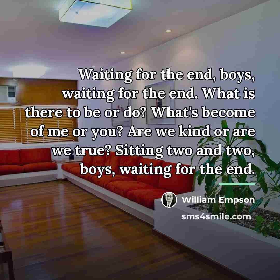 “Waiting for the end, boys, waiting for the end. What…” quote by William Empson