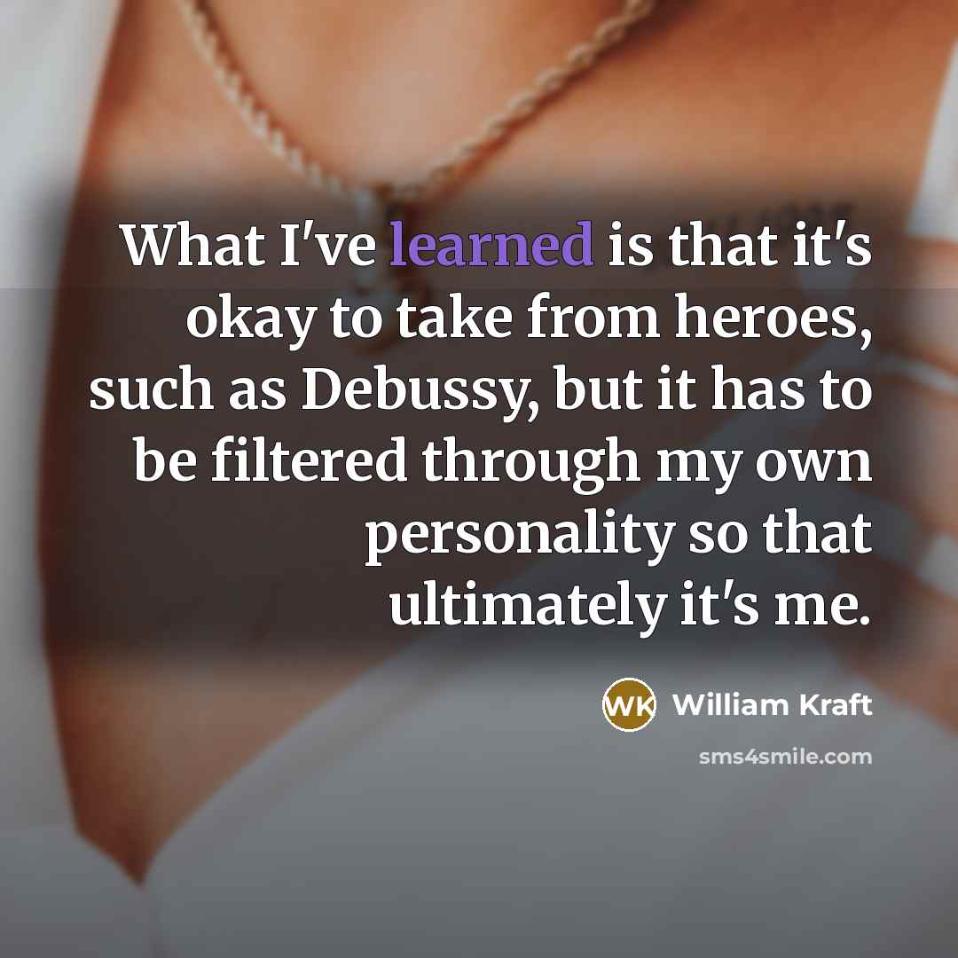 “What I've learned is that it's okay to take from…” quote by William Kraft