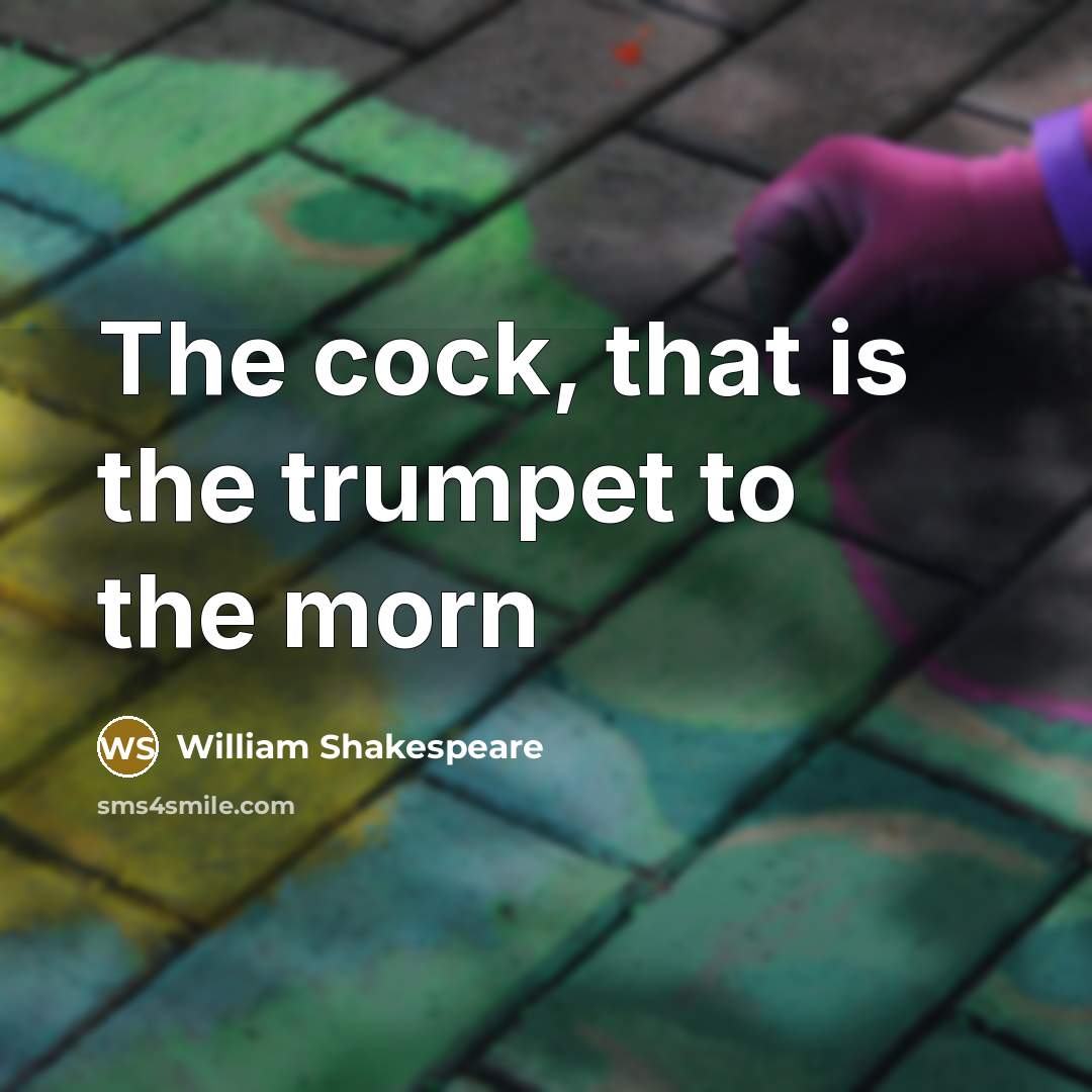 “The cock, that is the trumpet to the morn…” quote by William Shakespeare