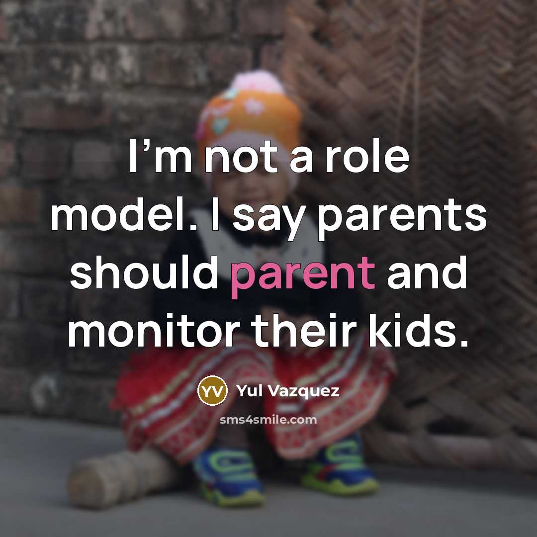 “I'm not a role model. I say parents should parent…” quote by Yul Vazquez