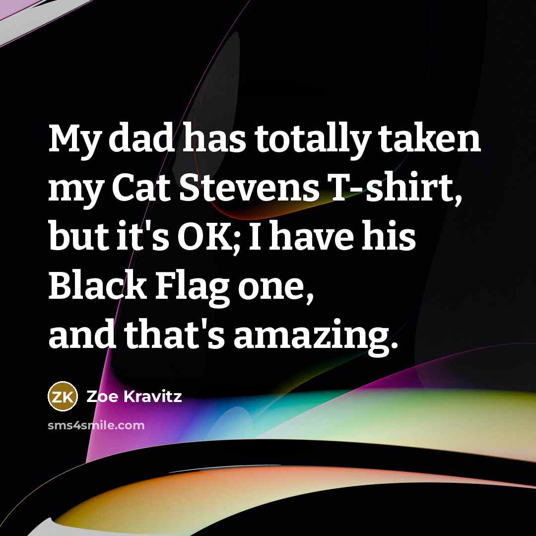“My dad has totally taken my Cat Stevens T-shirt, but…” quote by Zoe Kravitz