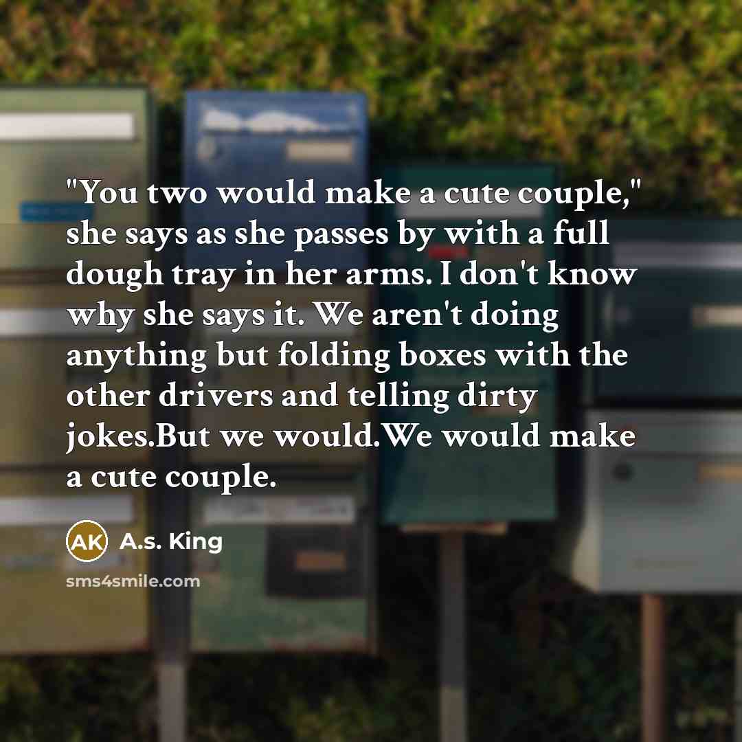 “"You two would make a cute couple," she says as…” quote by A.S. King