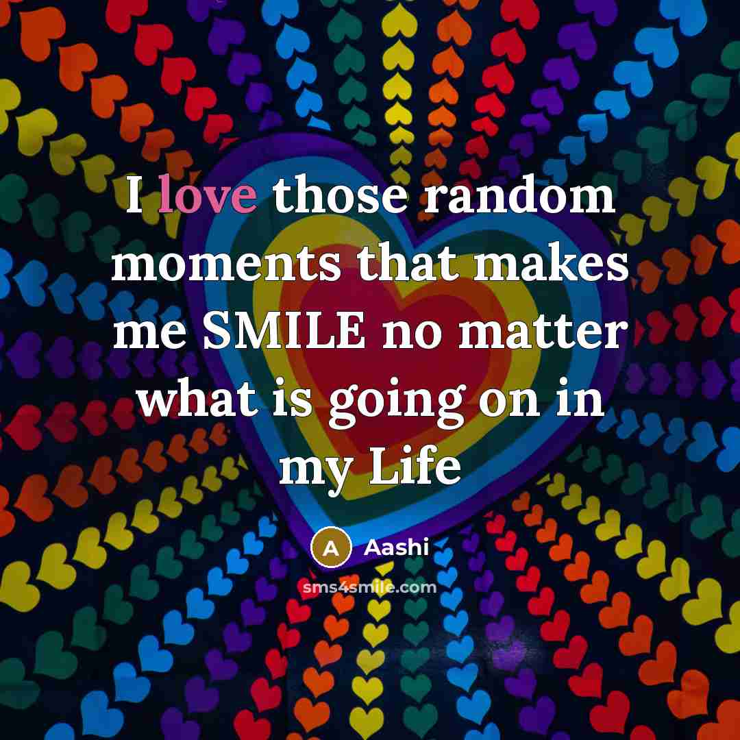 “I love those random moments that makes me SMILE no…” quote by Aashi