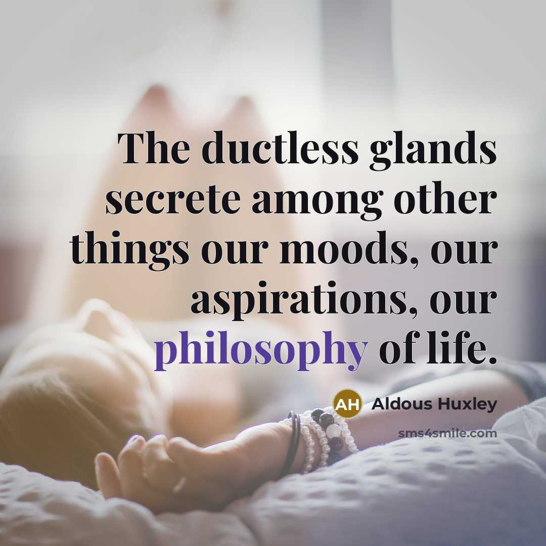 “The ductless glands secrete among other things our moods, our…” quote by Aldous Huxley