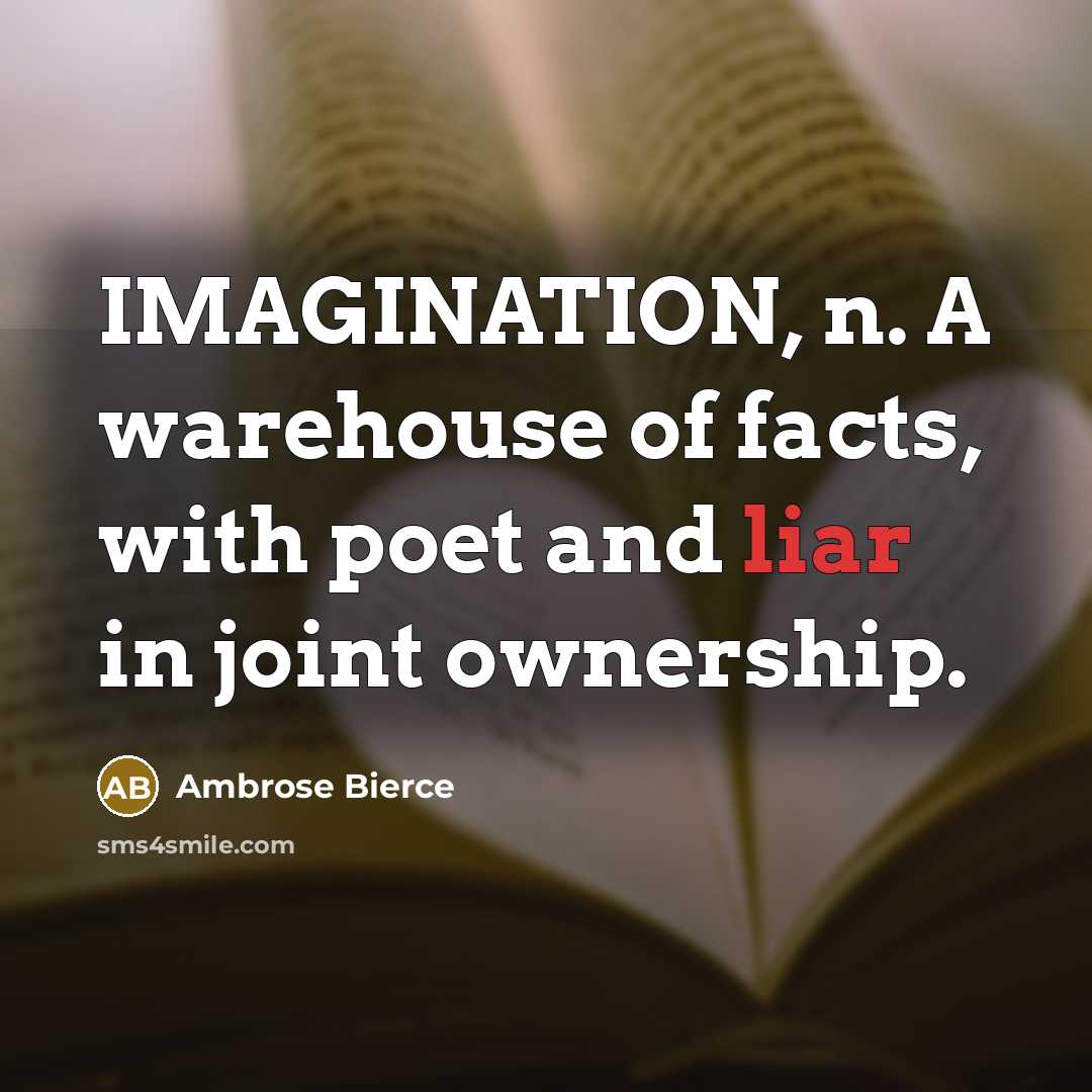 “IMAGINATION, n. A warehouse of facts, with poet and liar…” quote by Ambrose Bierce