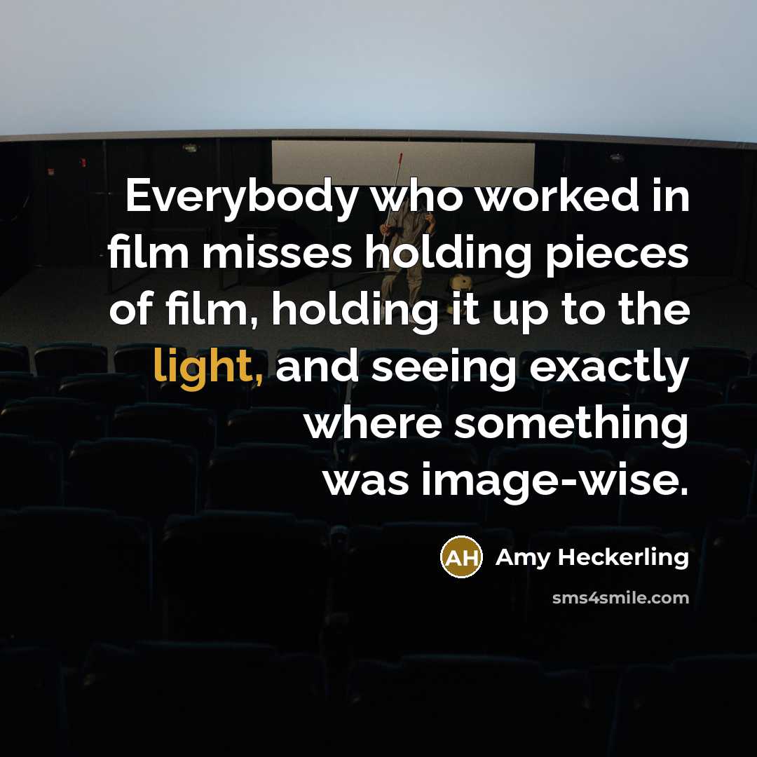 “Everybody who worked in film misses holding pieces of film,…” quote by Amy Heckerling