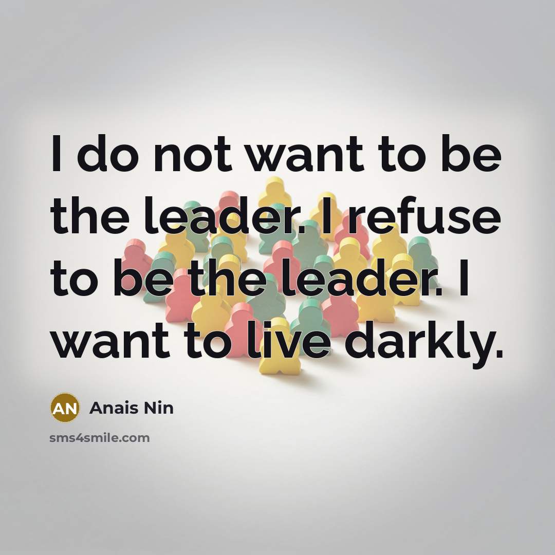 “I do not want to be the leader. I refuse…” quote by Anais Nin