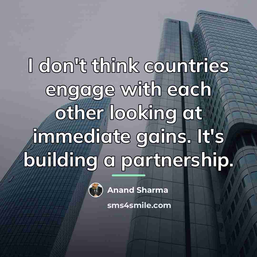 “I don't think countries engage with each other looking at…” quote by Anand Sharma
