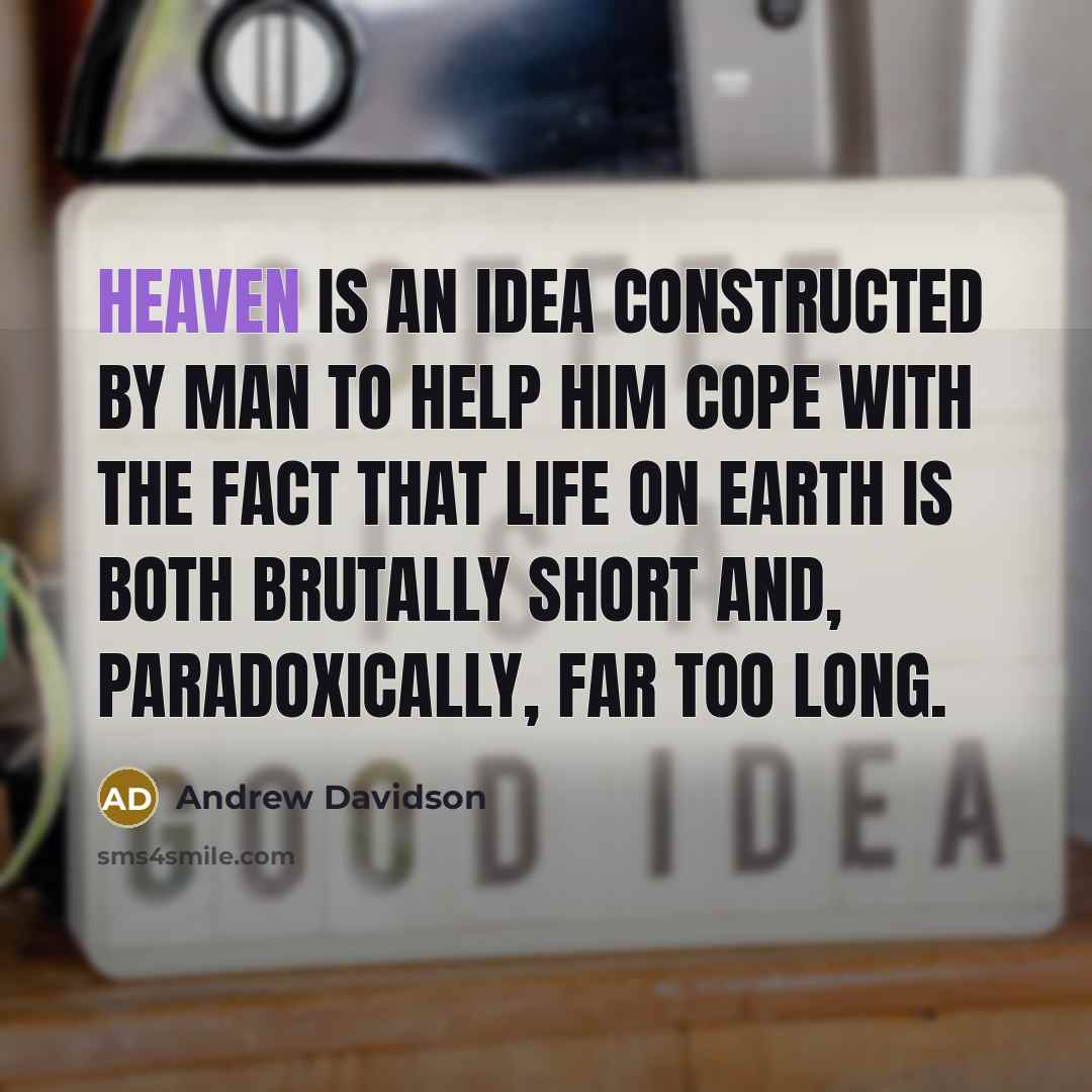 “Heaven is an idea constructed by man to help him…” quote by Andrew Davidson
