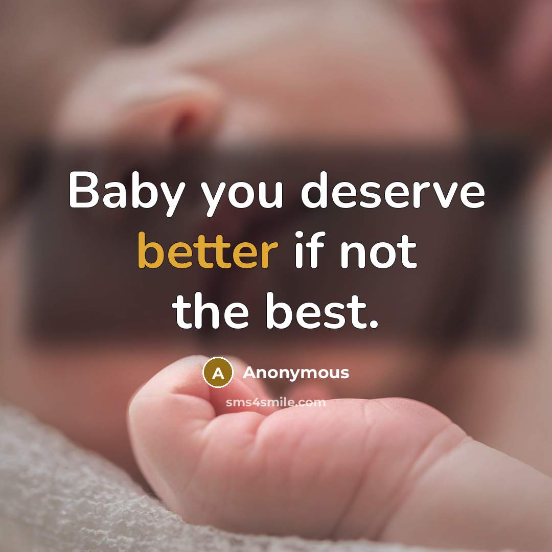 “Baby you deserve better if not the best.” quote by Anonymous