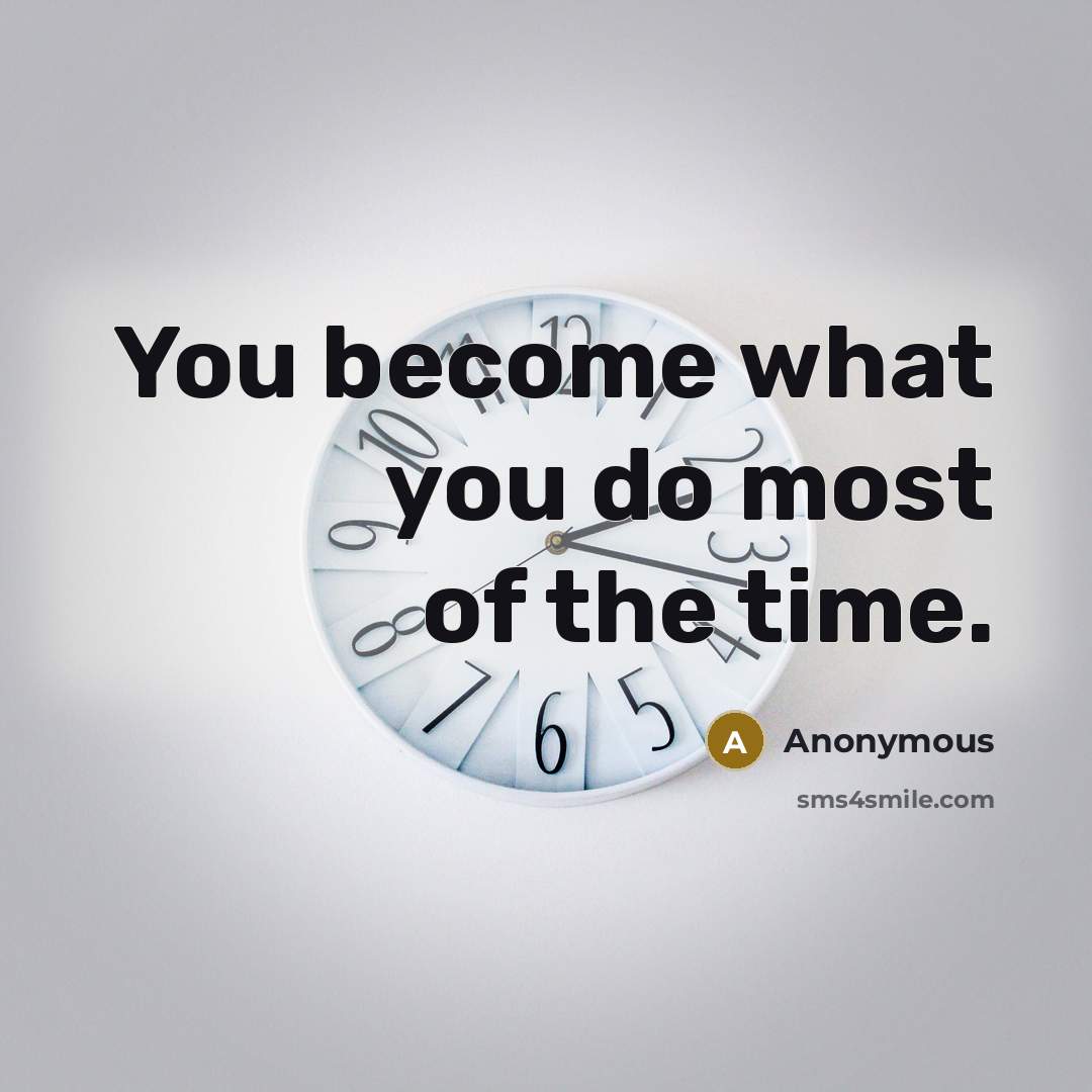 “You become what you do most of the time.…” quote by Anonymous