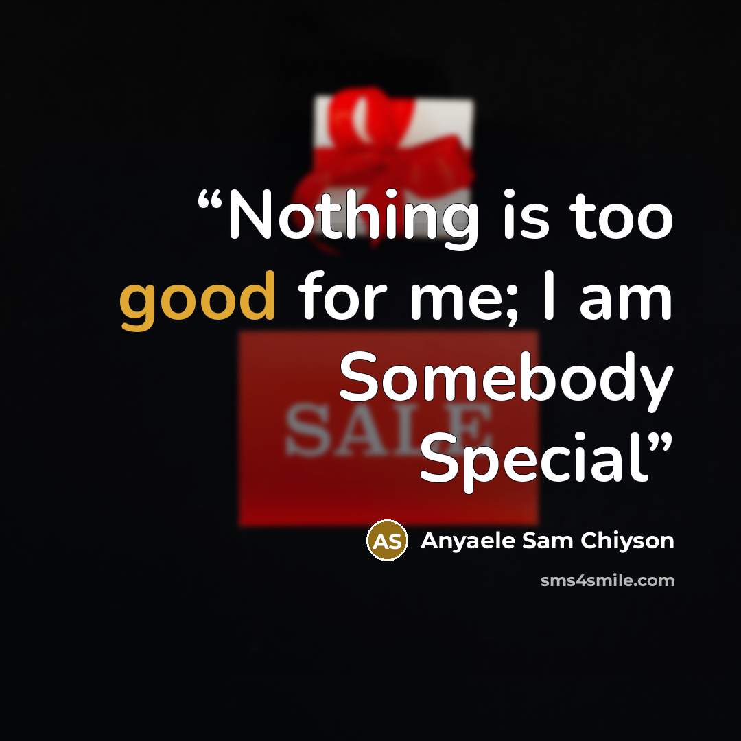 “Nothing is too good for me; I am Somebody Special” quote by Anyaele Sam Chiyson