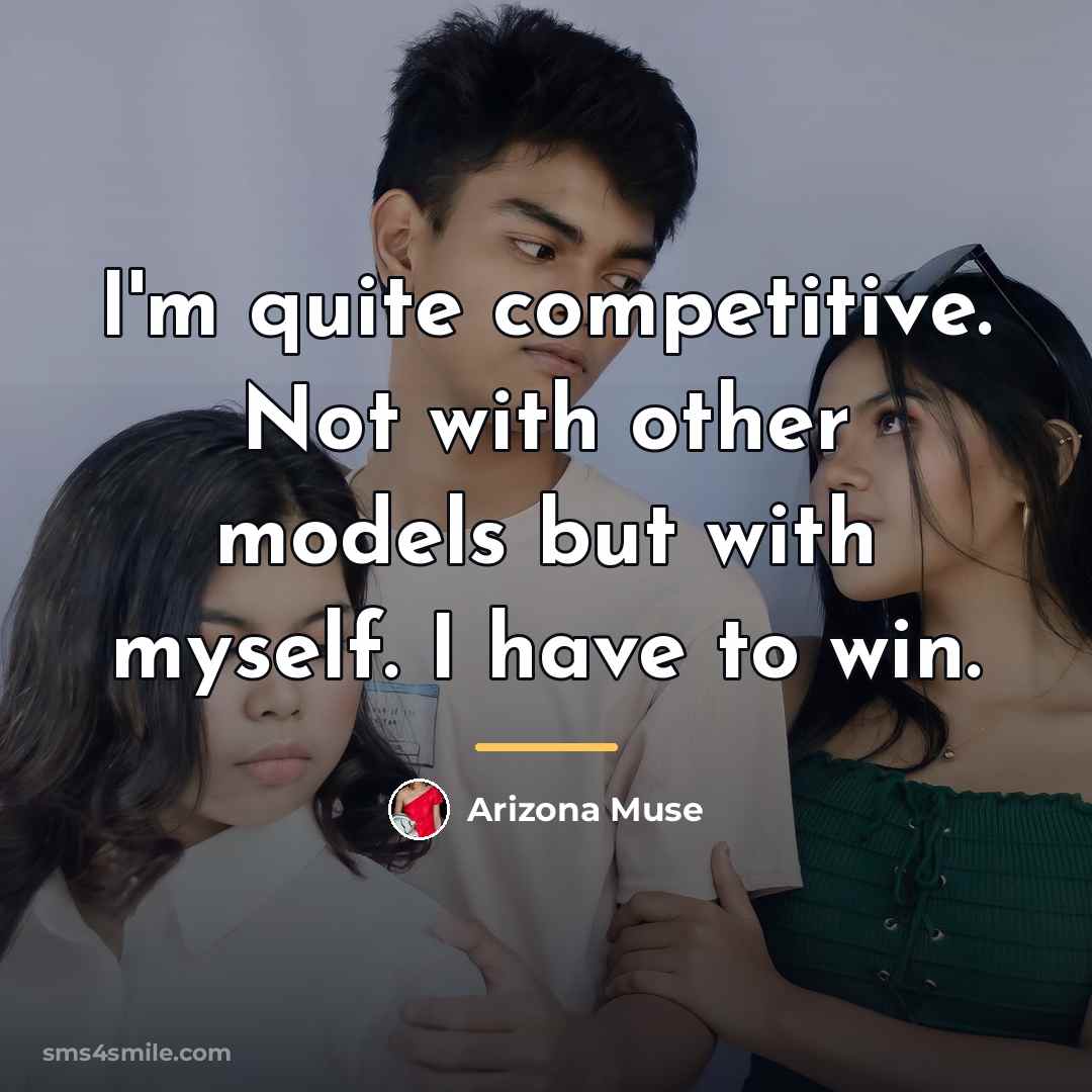 “I'm quite competitive. Not with other models but with myself.…” quote by Arizona Muse