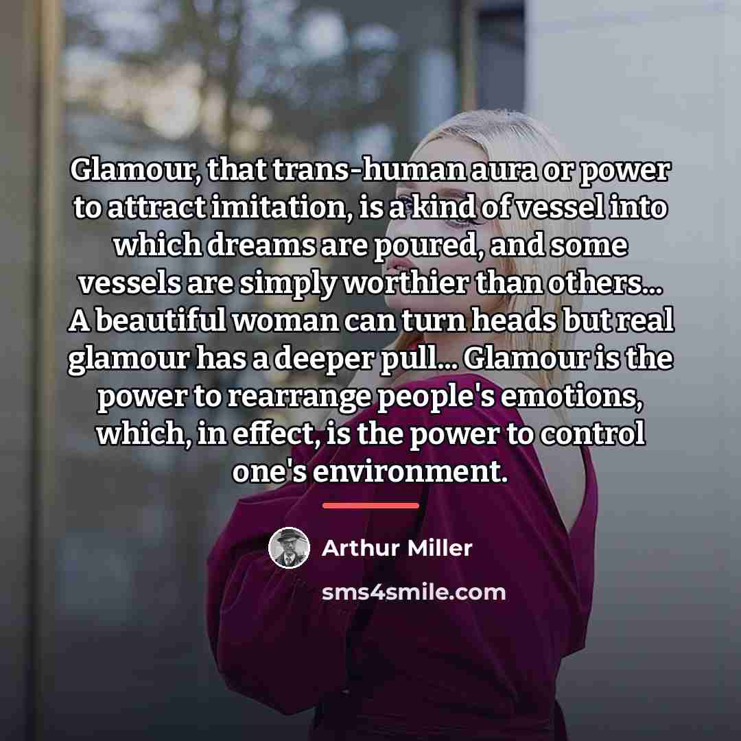 “Glamour, that trans-human aura or power to attract imitation, is…” quote by Arthur Miller
