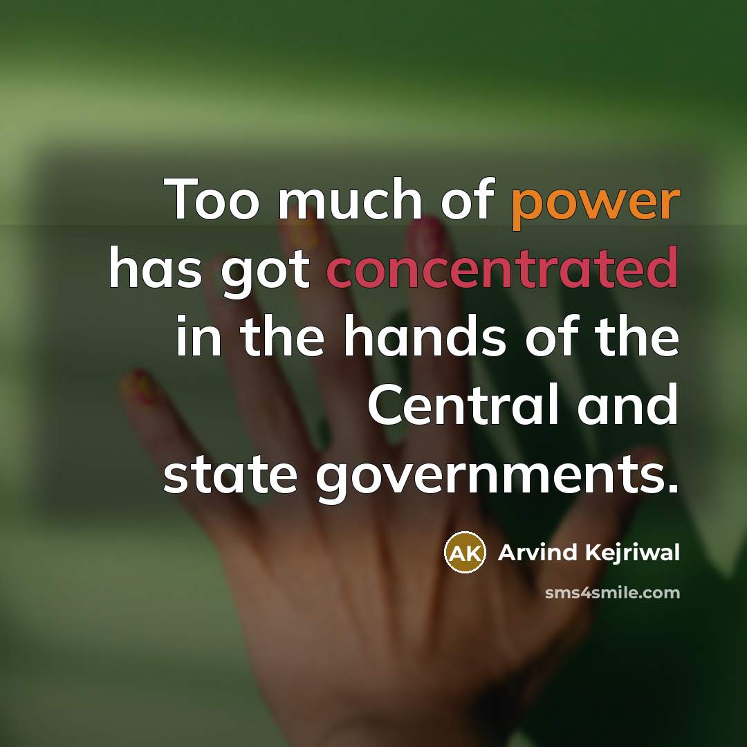 “Too much of power has got concentrated in the hands of the Central and state governments.” quote by Arvind Kejriwal